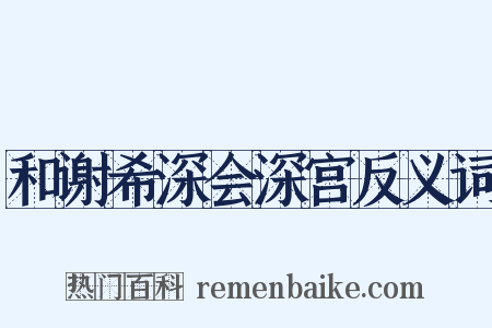 和谢希深会深宫反义词是什么意思的图片